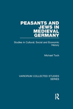 Peasants and Jews in Medieval Germany: Studies in Cultural, Social and Economic History