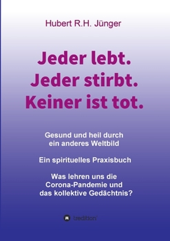 Paperback Jeder lebt. Jeder stirbt. Keiner ist tot.: Gesund und heil durch ein anderes Weltbild. Ein spirituelles Praxisbuch [German] Book