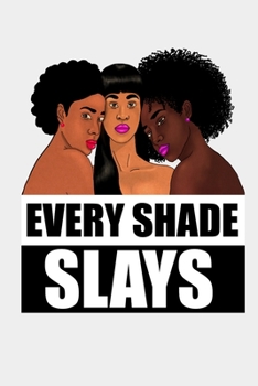 Every Shade Slays: Melanin, Black Girl Magic 6x9 Lined/Ruled 120 Pages Notebook/Journal/Diary