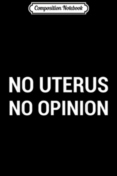 Paperback Composition Notebook: Pro Choice Women No Uterus No Opinion March Democrat Liberal Journal/Notebook Blank Lined Ruled 6x9 100 Pages Book