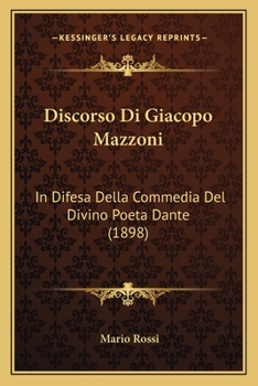 Discorso Di Giacopo Mazzoni: In Difesa Della Commedia Del Divino Poeta Dante (1898)