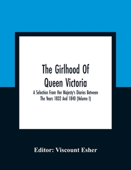 Paperback The Girlhood Of Queen Victoria: A Selection From Her Majesty'S Diaries Between The Years 1832 And 1840 (Volume I) Book