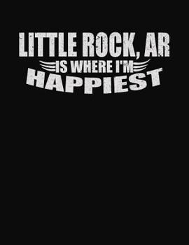 Little Rock AR Is Where I'm Happiest: College Ruled Composition Notebook
