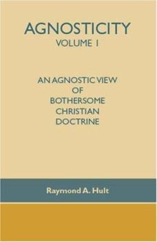Paperback Agnosticity Volume 1: An Agnostic View of Bothersome Christian Doctrine Book