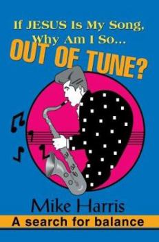 Paperback If JESUS is my Song, Why am I so... OUT OF Tune?: A search for balance Book