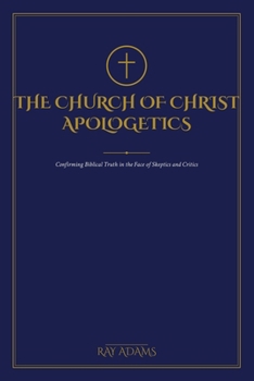 The Church of Christ Apologetics Study Bible: Confirming Biblical Truth in the Face of Skeptics and Critics