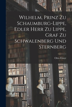 Paperback Wilhelm, Prinz zu Schaumburg-Lippe, Edler Herr zu Lippe, Graf zu Schwalenberg und Sternberg [German] Book