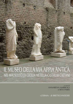 Paperback Il Museo Della Via Appia: Nel Mausoleo Di Cecilia Metella-Castrum Caetani [Italian] Book