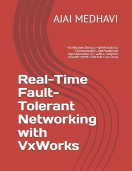 Real-Time Fault-Tolerant Networking with VxWorks: Architecture, Design, High-Availability Communication, and Production Implementation in C with a Complete PowerPC MVME5500 VME Case Study