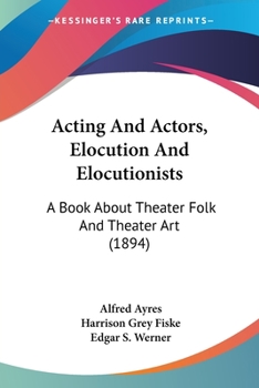 Paperback Acting And Actors, Elocution And Elocutionists: A Book About Theater Folk And Theater Art (1894) Book