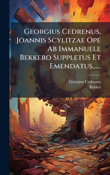 Hardcover Georgius Cedrenus, Joannis Scylitzae Ope Ab Immanuele Bekkero Suppletus Et Emendatus...... [Greek] Book