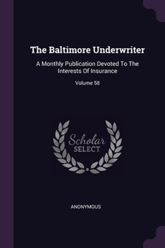 Paperback The Baltimore Underwriter: A Monthly Publication Devoted To The Interests Of Insurance; Volume 58 Book