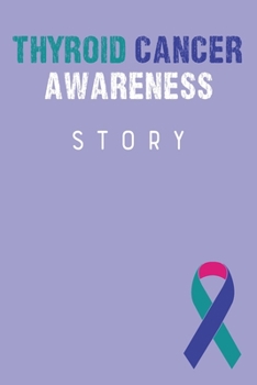 Thyroid Cancer Awareness Story: Thyroid Cancer Journal Notebook (6x9), Thyroid Cancer Books, Thyroid Cancer Gifts, Thyroid Cancer Awareness