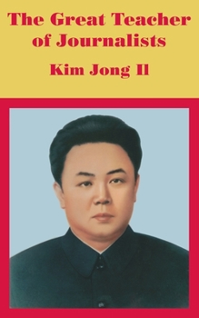 Paperback The Great Teacher of Journalists: Kim Jong Il Book