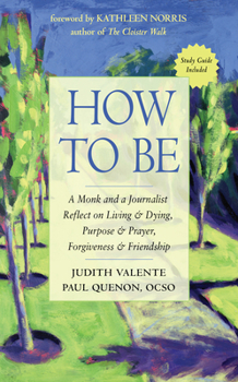 Paperback How to Be: A Monk and a Journalist Reflect on Living & Dying, Purpose & Prayer, Forgiveness & Friendship Book