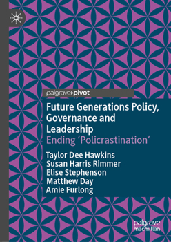 Future Generations Policy, Governance and Leadership: Ending ‘Policrastination’
