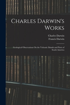 Paperback Charles Darwin's Works: Geological Observations On the Volcanic Islands and Parts of South America Book