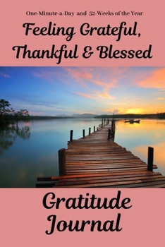 Feeling Grateful, Thankful & Blessed Gratitude Journal: One-Minute-a-Day and 52-Weeks of the Year