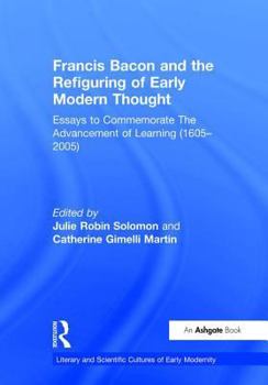 Hardcover Francis Bacon and the Refiguring of Early Modern Thought: Essays to Commemorate the Advancement of Learning (1605-2005) Book