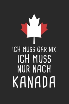 Ich Muss Gar Nix Ich Muss Nur Nach Kanada: Reisetagebuch und Notizbuch zum Selberschreiben & Gestalten von Erinnerungen, Notizen in Kanada als ... [Liniert] (German Edition)