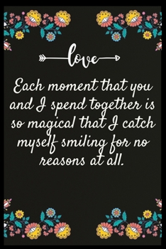 Paperback Each moment that you and I spend together is so magical that I catch myself smiling for no reasons at all.: Notebook: The perfect wife. I love My wife Book