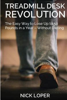 Paperback Treadmill Desk Revolution: The Easy Way to Lose Up to 50 Pounds in a Year - Without Dieting Book