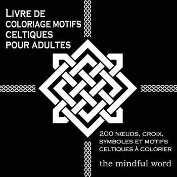 Paperback Livre de coloriage motifs celtiques pour adultes: 200 Noeuds, Croix, Symboles et Motifs Celtiques à Colorier [French] Book