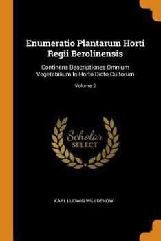Paperback Enumeratio Plantarum Horti Regii Berolinensis: Continens Descriptiones Omnium Vegetabilium in Horto Dicto Cultorum; Volume 2 Book