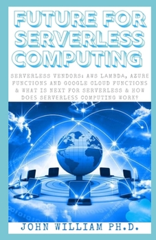 Paperback Future for Serverless Computing: Serverless Vendors: AWS Lаmbdа, Azurе Funсtіоnѕ And Google Cloud Funс Book