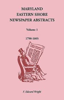 Paperback Maryland Eastern Shore Newspaper Abstracts, Volume 1: 1790-1805 Book