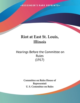 Paperback Riot at East St. Louis, Illinois: Hearings Before the Committee on Rules (1917) Book