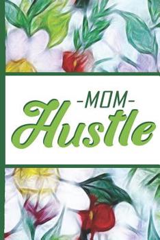 Flower Bloom: Hustle Mom Colorful Flowers Beautiful Foral Composition Notebook College Students Wide Ruled Line Paper 6x9 Inspirational Gifts for Woman Nature Lovers Gentle Spirits
