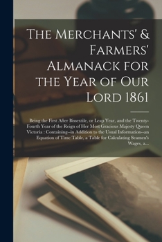 Paperback The Merchants' & Farmers' Almanack for the Year of Our Lord 1861 [microform]: Being the First After Bissextile, or Leap Year, and the Twenty-fourth Ye Book
