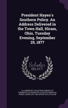 Hardcover President Hayes's Southern Policy. An Address Delivered in the Town Hall, Hiram, Ohio, Tuesday Evening, September 25, 1877 Book