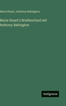 Hardcover Maria Stuart's Briefwechsel mit Anthony Babington [German] Book