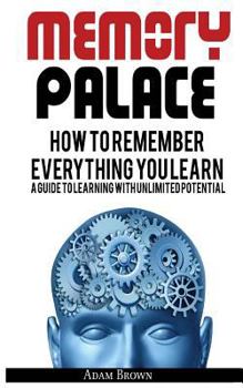 Paperback Memory Palace: How To Remember Everything You Learn; A Guide To Learning With Unlimited Potential Book