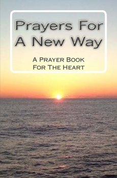 Paperback Prayers For A New Way: A Prayer Book For The Heart Book