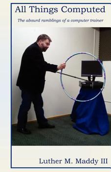 Paperback All Things Computed: The Absurd Ramblings of a Computer Trainer Book