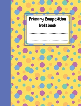 Primary Composition Notebook: Draw and Write Journal for Kids - Handwriting Practice Paper for Kindergarten to 2nd Grade Elementary Students