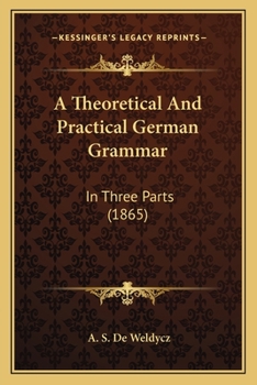 Paperback A Theoretical And Practical German Grammar: In Three Parts (1865) Book