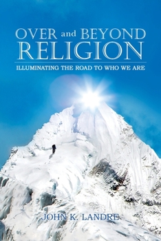 Paperback Over and Beyond Religion: Illuminating the Road to Who We Are Book