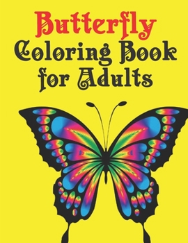 Butterfly Coloring Book for Adults: Beautiful Butterfly Coloring Book: An Adult Coloring Book Featuring Adorable Butterflies with Beautiful Floral Patterns For Relieving Stress & Relaxation