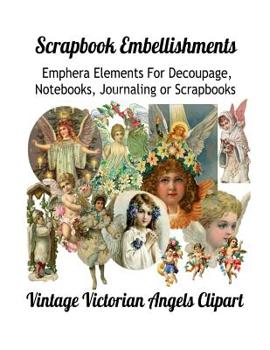 Paperback Scrapbook Embellishments: Emphera Elements for Decoupage, Notebooks, Journaling or Scrapbooks. Vintage Victorian Angels Clipart Book