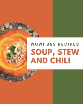 Paperback Wow! 365 Soup, Stew and Chili Recipes: A Soup, Stew and Chili Cookbook Everyone Loves! Book