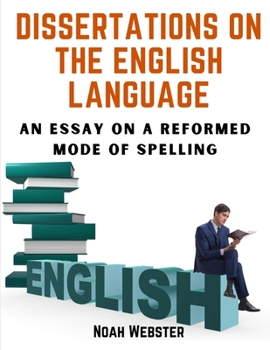 Paperback Dissertations on the English Language: An Essay on a Reformed Mode of Spelling Book