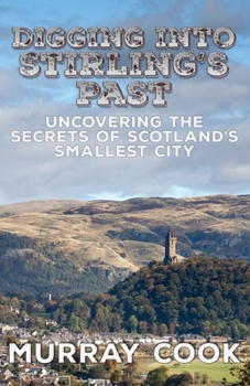 Paperback Digging into Stirling's Past: Uncovering the Secrets of Scotland's Smallest City Book