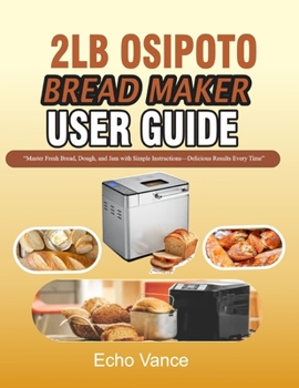 Paperback 2lb Osipoto Bread Maker User Guide: "Master Fresh Bread, Dough, and Jam with Simple Instructions-Delicious Results Every Time" Book