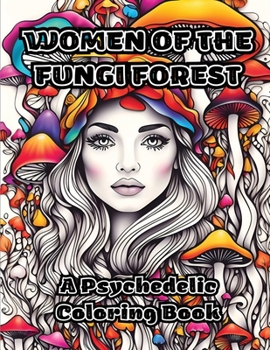 Women of the Fungi Forest: A Psychedelic Coloring Book