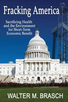 Paperback Fracking America: Sacrificing Health and the Environment for Short-Term Economic Benefit Book