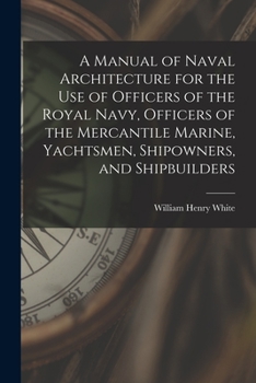Paperback A Manual of Naval Architecture for the use of Officers of the Royal Navy, Officers of the Mercantile Marine, Yachtsmen, Shipowners, and Shipbuilders Book